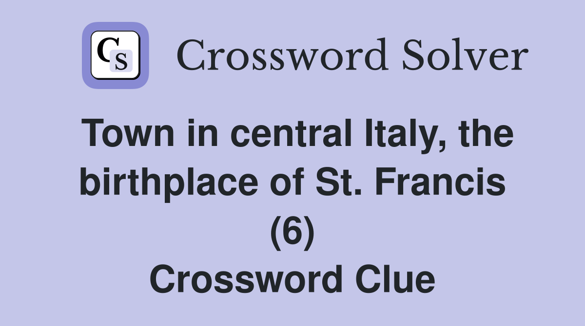 Town in central Italy, the birthplace of St. Francis (6) Crossword